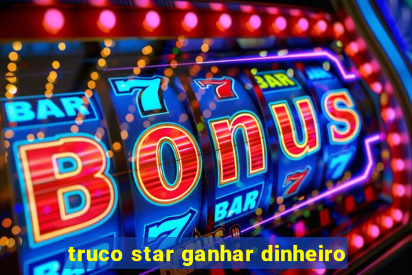 truco star ganhar dinheiro